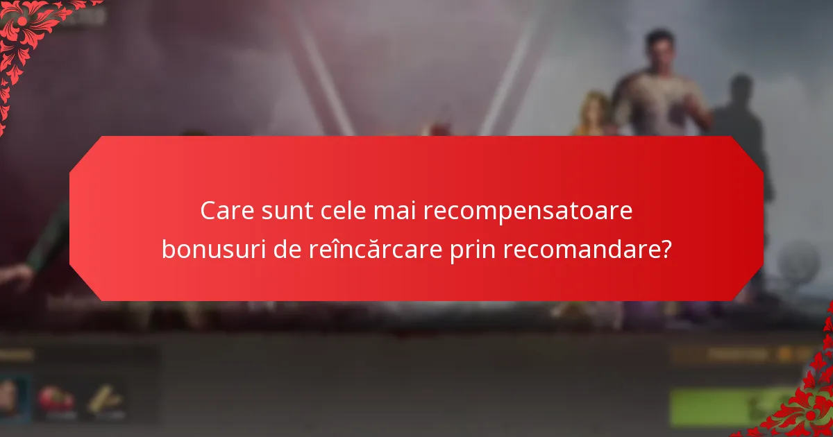 Care sunt cele mai recompensatoare bonusuri de reîncărcare prin recomandare?
