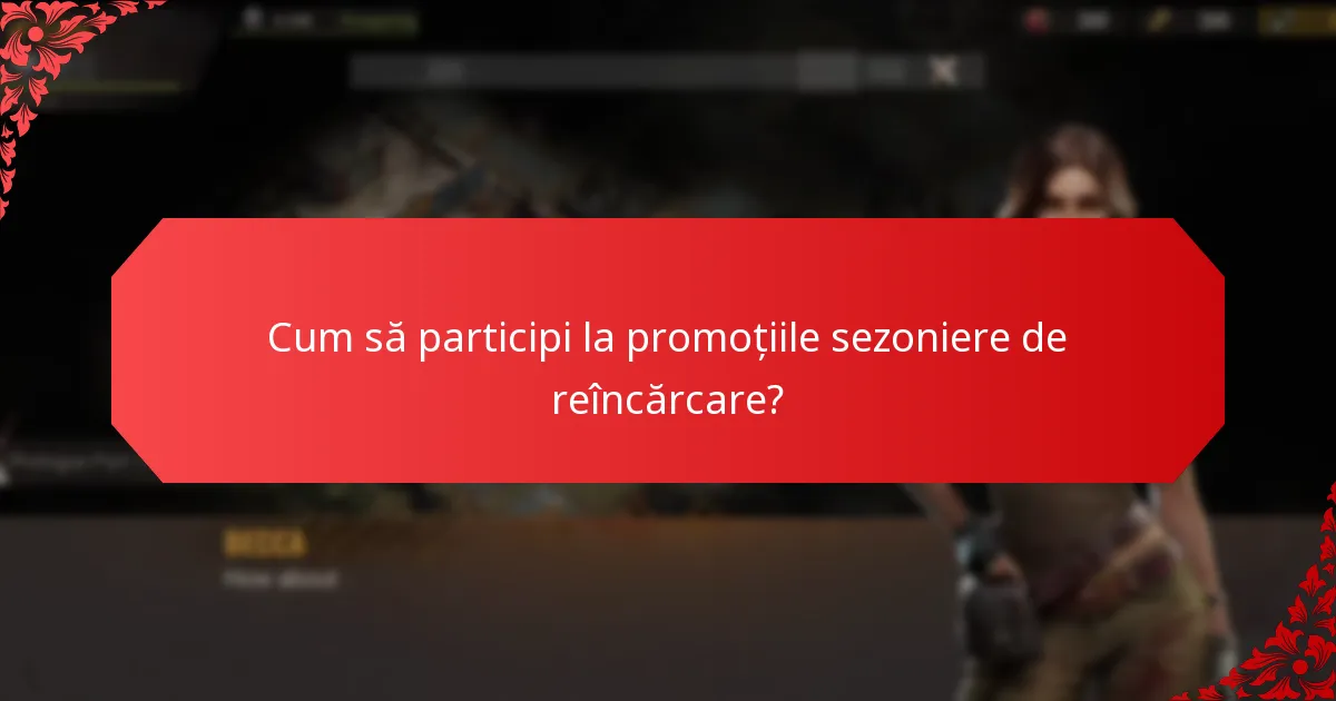 Cum se compară bonusurile sezoniere de reîncărcare între diferite jocuri?